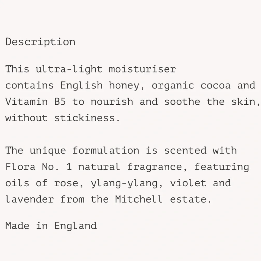 MITCHELL AND PEACH
English Growers
FLORA NO.I
BODY SOUFFLÉ
100 ML / 3.38 FL.OZ. - Picture 10 of 10